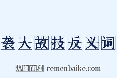 袭人故技反义词是什么意思的图片